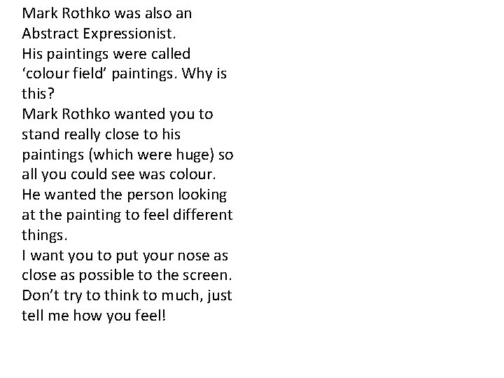 Mark Rothko was also an Abstract Expressionist. His paintings were called ‘colour field’ paintings.