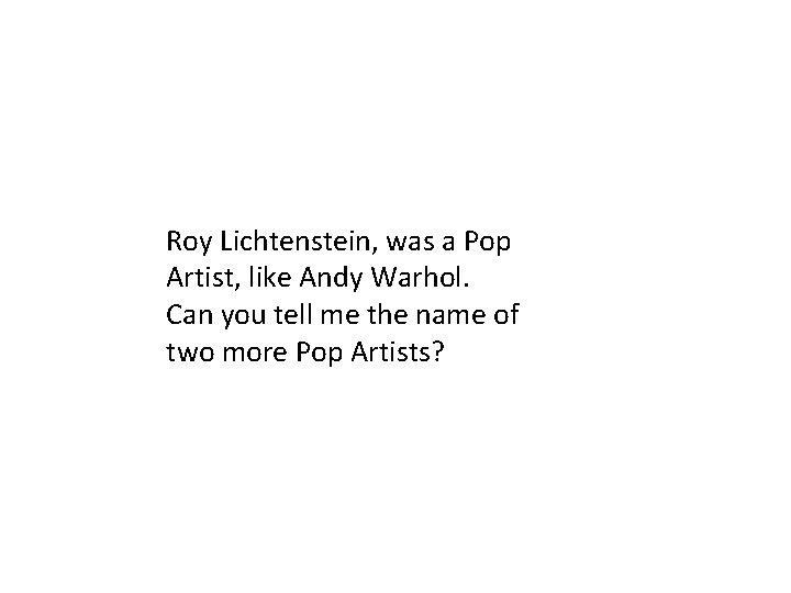 Roy Lichtenstein, was a Pop Artist, like Andy Warhol. Can you tell me the