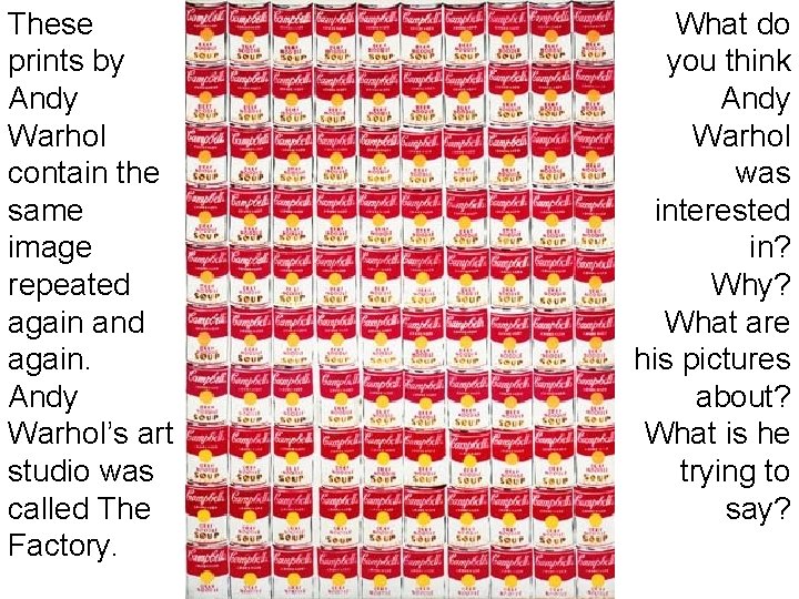 These prints by Andy Warhol contain the same image repeated again and again. Andy