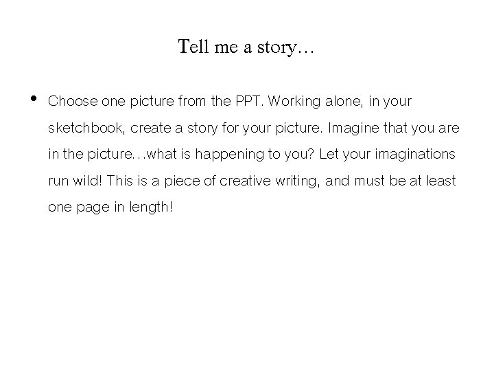 Tell me a story… • Choose one picture from the PPT. Working alone, in