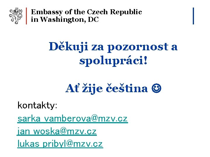 Embassy of the Czech Republic in Washington, DC Děkuji za pozornost a spolupráci! Ať