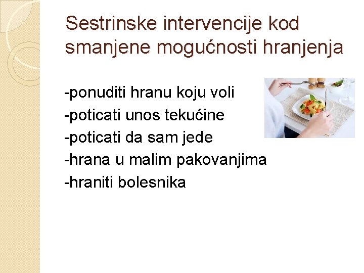 Sestrinske intervencije kod smanjene mogućnosti hranjenja -ponuditi hranu koju voli -poticati unos tekućine -poticati