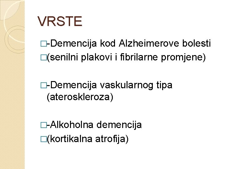 VRSTE �-Demencija kod Alzheimerove bolesti �(senilni plakovi i fibrilarne promjene) �-Demencija vaskularnog tipa (ateroskleroza)