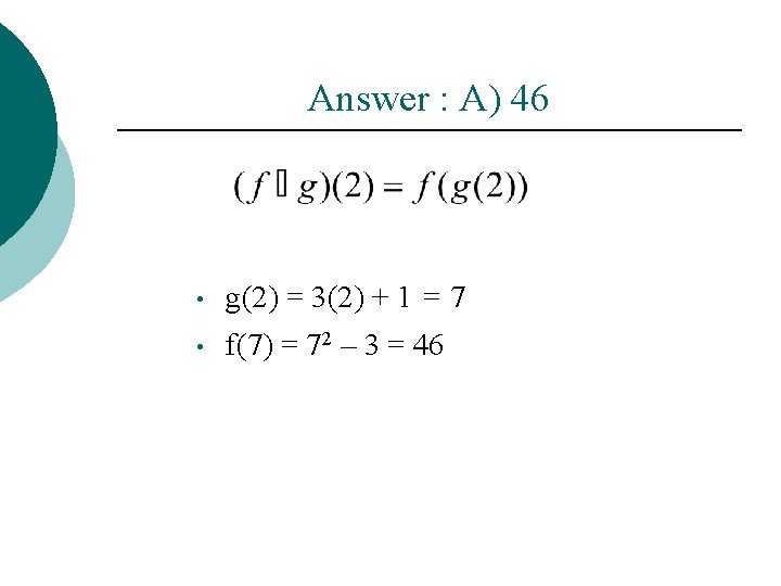 Answer : A) 46 • • g(2) = 3(2) + 1 = 7 f(7)