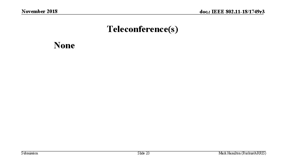 November 2018 doc. : IEEE 802. 11 -18/1749 r 3 Teleconference(s) None Submission Slide
