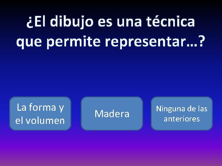 ¿El dibujo es una técnica que permite representar…? La forma y el volumen Madera