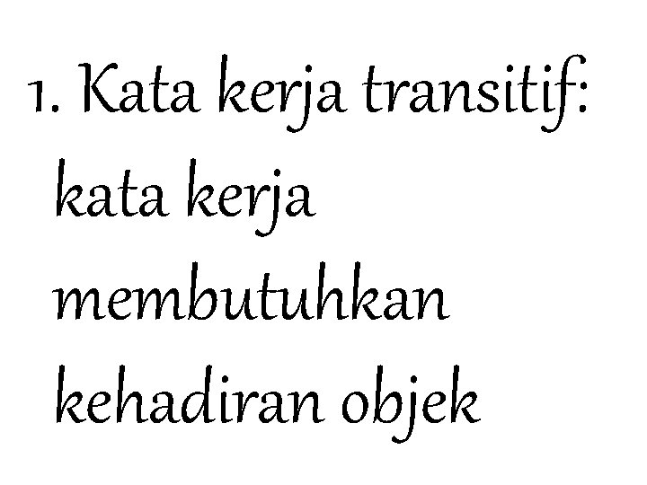 1. Kata kerja transitif: kata kerja membutuhkan kehadiran objek 