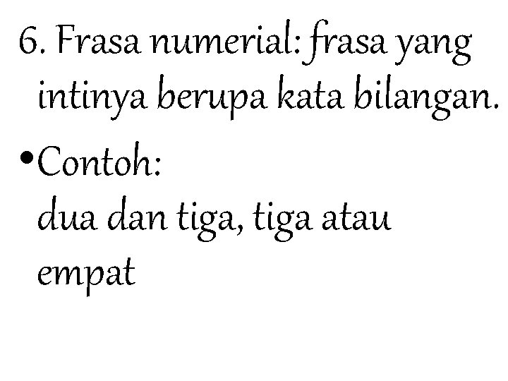 6. Frasa numerial: frasa yang intinya berupa kata bilangan. • Contoh: dua dan tiga,