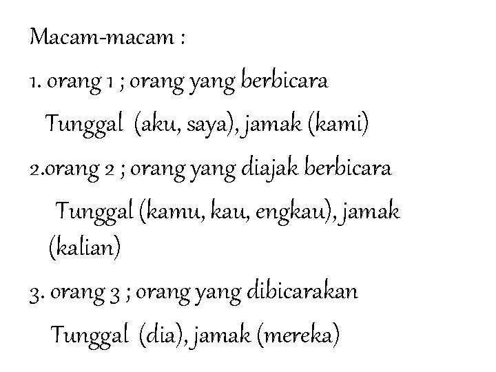 Macam-macam : 1. orang 1 ; orang yang berbicara Tunggal (aku, saya), jamak (kami)