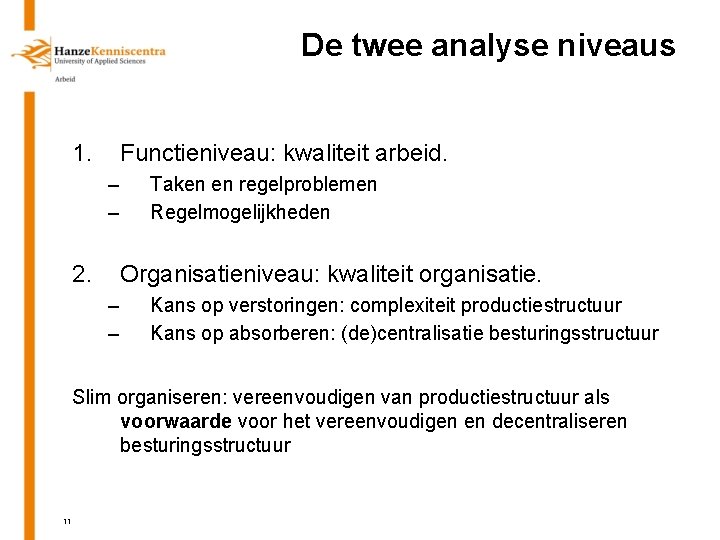 De twee analyse niveaus 1. Functieniveau: kwaliteit arbeid. – – 2. Taken en regelproblemen