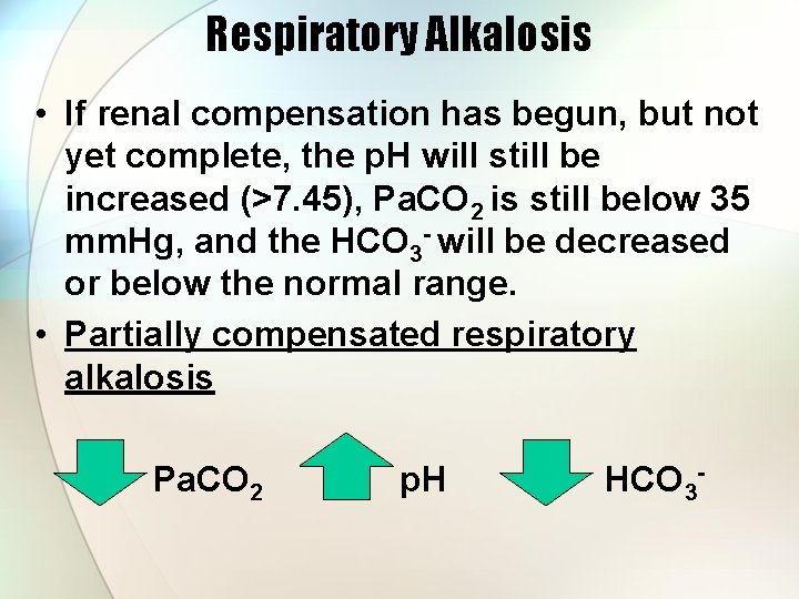 Respiratory Alkalosis • If renal compensation has begun, but not yet complete, the p.