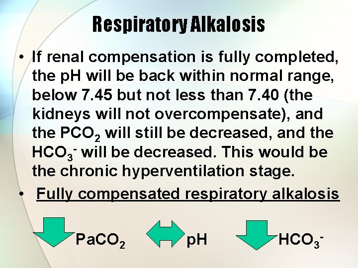 Respiratory Alkalosis • If renal compensation is fully completed, the p. H will be