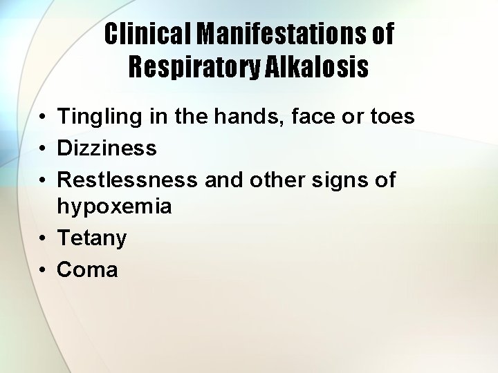 Clinical Manifestations of Respiratory Alkalosis • Tingling in the hands, face or toes •