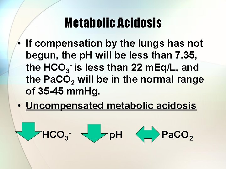 Metabolic Acidosis • If compensation by the lungs has not begun, the p. H