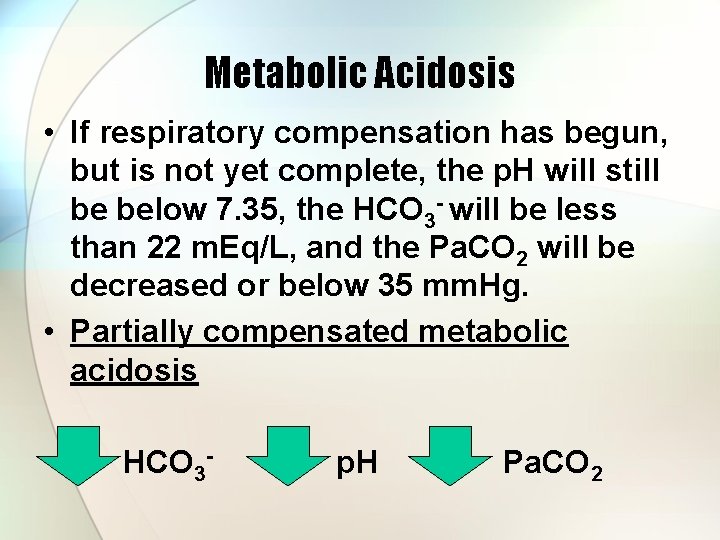 Metabolic Acidosis • If respiratory compensation has begun, but is not yet complete, the