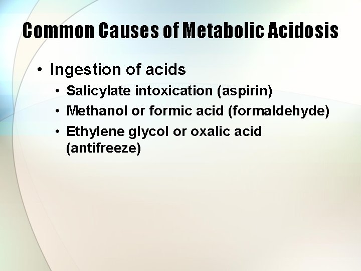 Common Causes of Metabolic Acidosis • Ingestion of acids • Salicylate intoxication (aspirin) •