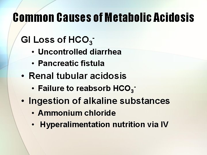 Common Causes of Metabolic Acidosis GI Loss of HCO 3 • Uncontrolled diarrhea •
