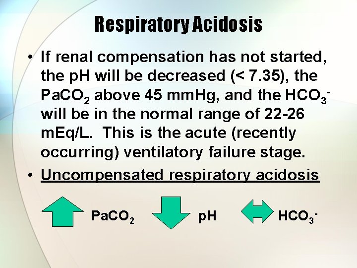 Respiratory Acidosis • If renal compensation has not started, the p. H will be