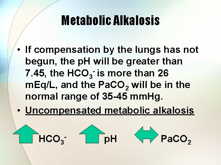 Metabolic Alkalosis • If compensation by the lungs has not begun, the p. H