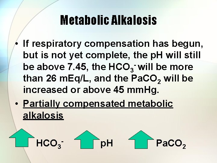 Metabolic Alkalosis • If respiratory compensation has begun, but is not yet complete, the
