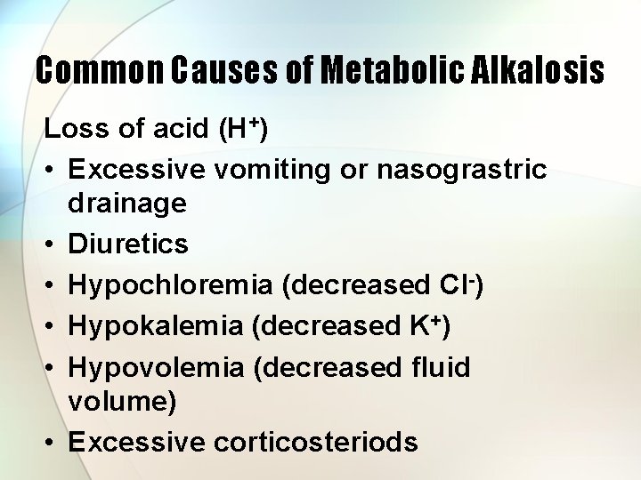 Common Causes of Metabolic Alkalosis Loss of acid (H+) • Excessive vomiting or nasograstric