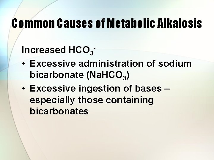 Common Causes of Metabolic Alkalosis Increased HCO 3 • Excessive administration of sodium bicarbonate