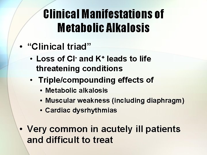 Clinical Manifestations of Metabolic Alkalosis • “Clinical triad” • Loss of Cl- and K+