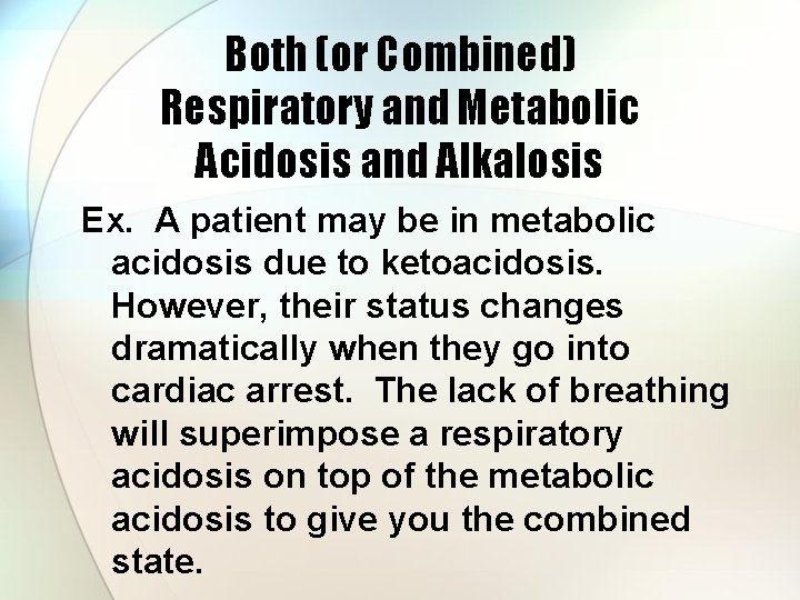 Both (or Combined) Respiratory and Metabolic Acidosis and Alkalosis Ex. A patient may be