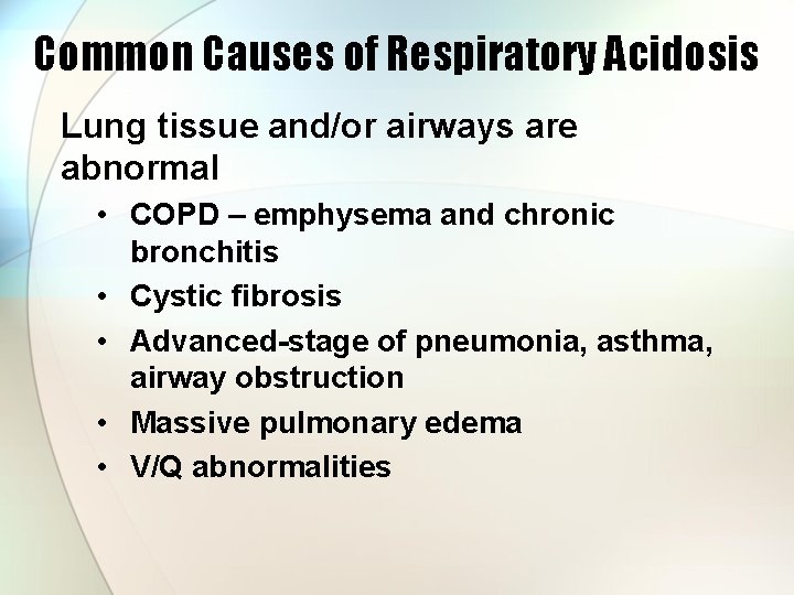 Common Causes of Respiratory Acidosis Lung tissue and/or airways are abnormal • COPD –