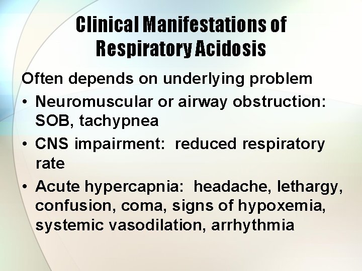 Clinical Manifestations of Respiratory Acidosis Often depends on underlying problem • Neuromuscular or airway