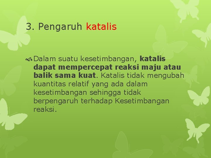 3. Pengaruh katalis Dalam suatu kesetimbangan, katalis dapat mempercepat reaksi maju atau balik sama