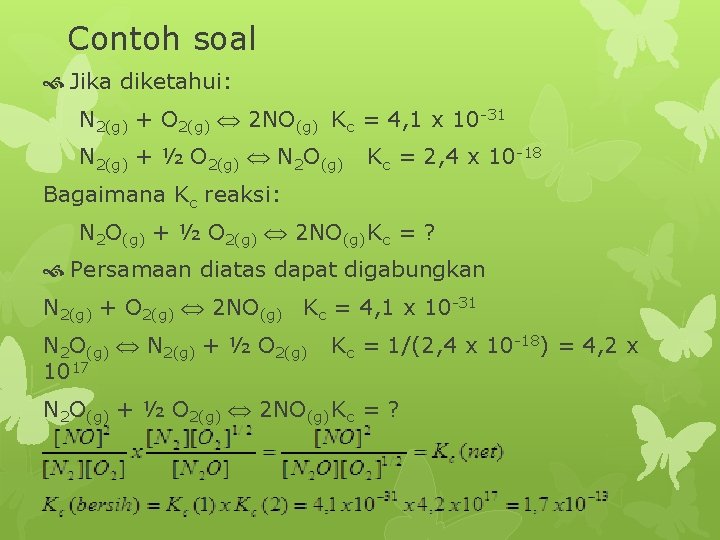 Contoh soal Jika diketahui: N 2(g) + O 2(g) 2 NO(g) Kc = 4,
