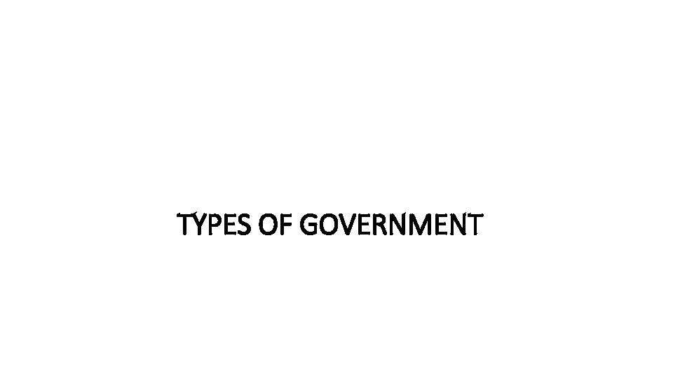 TYPES OF GOVERNMENT 