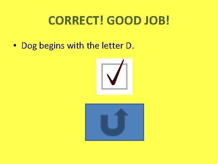 CORRECT! GOOD JOB! • Dog begins with the letter D. 