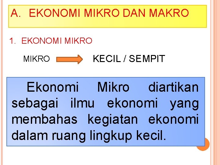 A. EKONOMI MIKRO DAN MAKRO 1. EKONOMI MIKRO KECIL / SEMPIT Ekonomi Mikro diartikan