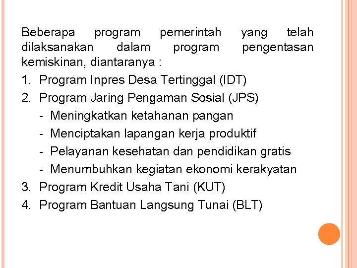 Beberapa program pemerintah yang telah dilaksanakan dalam program pengentasan kemiskinan, diantaranya : 1. Program