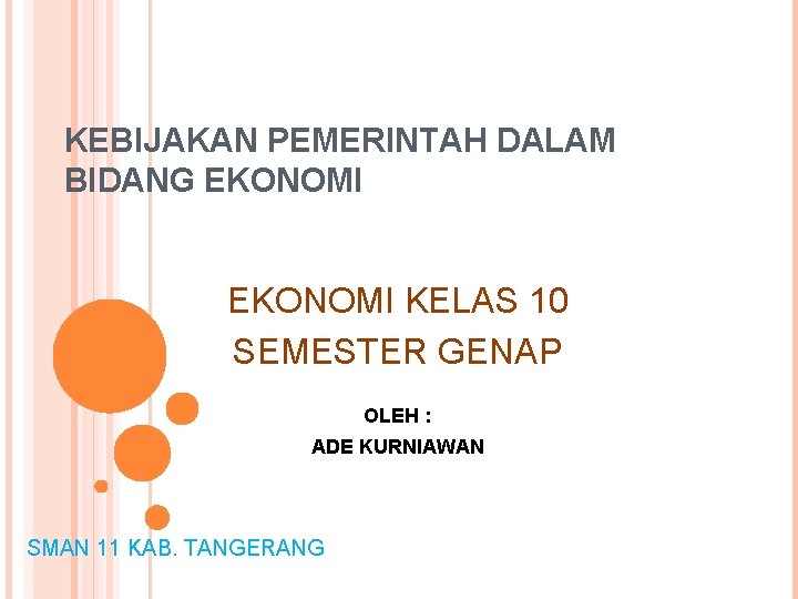 KEBIJAKAN PEMERINTAH DALAM BIDANG EKONOMI KELAS 10 SEMESTER GENAP OLEH : ADE KURNIAWAN SMAN