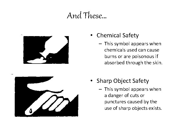 And These… • Chemical Safety – This symbol appears when chemicals used can cause