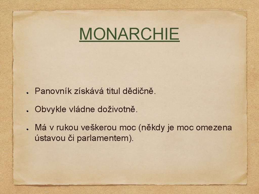 MONARCHIE Panovník získává titul dědičně. Obvykle vládne doživotně. Má v rukou veškerou moc (někdy