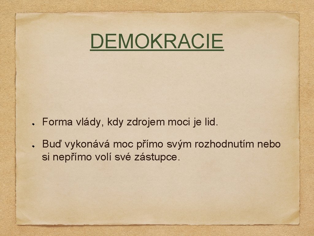 DEMOKRACIE Forma vlády, kdy zdrojem moci je lid. Buď vykonává moc přímo svým rozhodnutím