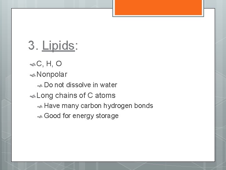 3. Lipids: C, H, O Nonpolar Do not dissolve in water Long chains of