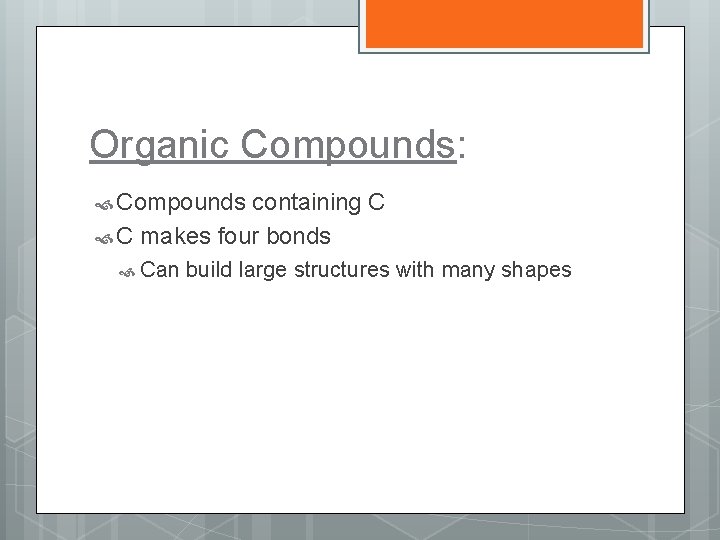 Organic Compounds: Compounds containing C C makes four bonds Can build large structures with