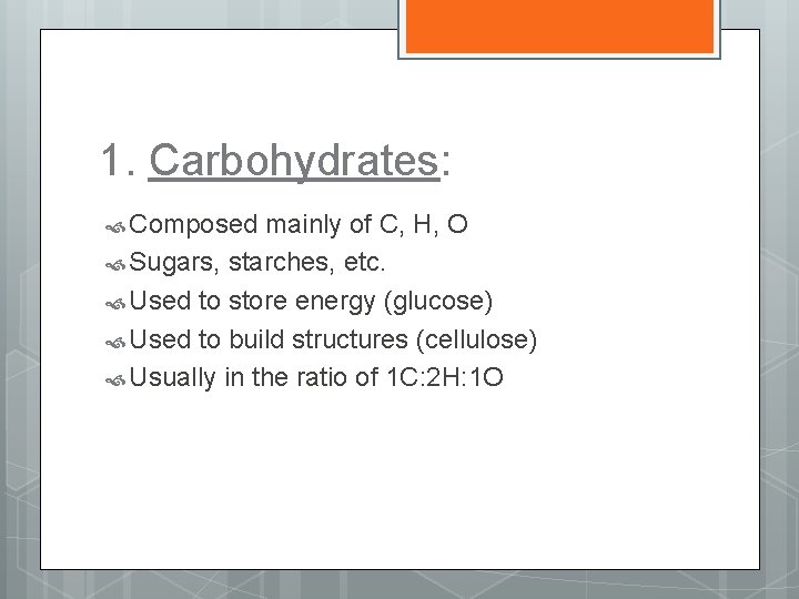 1. Carbohydrates: Composed mainly of C, H, O Sugars, starches, etc. Used to store