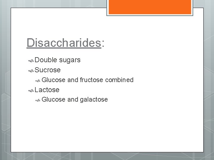 Disaccharides: Double sugars Sucrose Glucose and fructose combined Lactose Glucose and galactose 