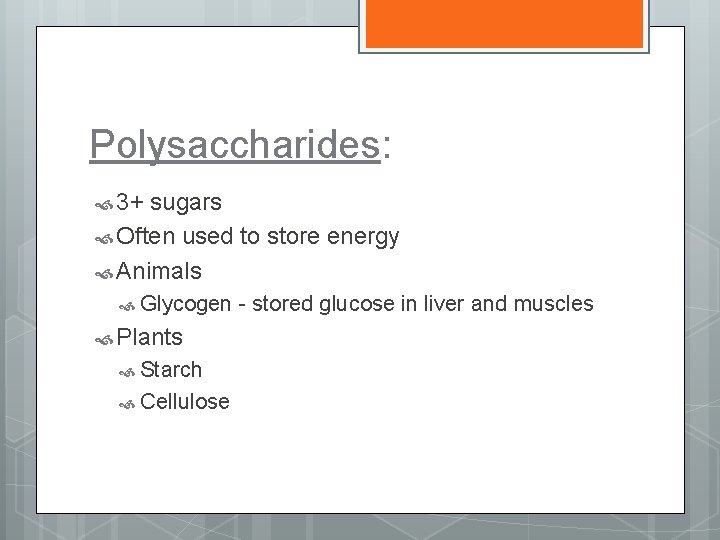 Polysaccharides: 3+ sugars Often used to store energy Animals Glycogen Plants Starch Cellulose -
