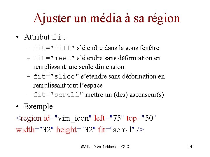 Ajuster un média à sa région • Attribut fit – fit="fill" s’étendre dans la