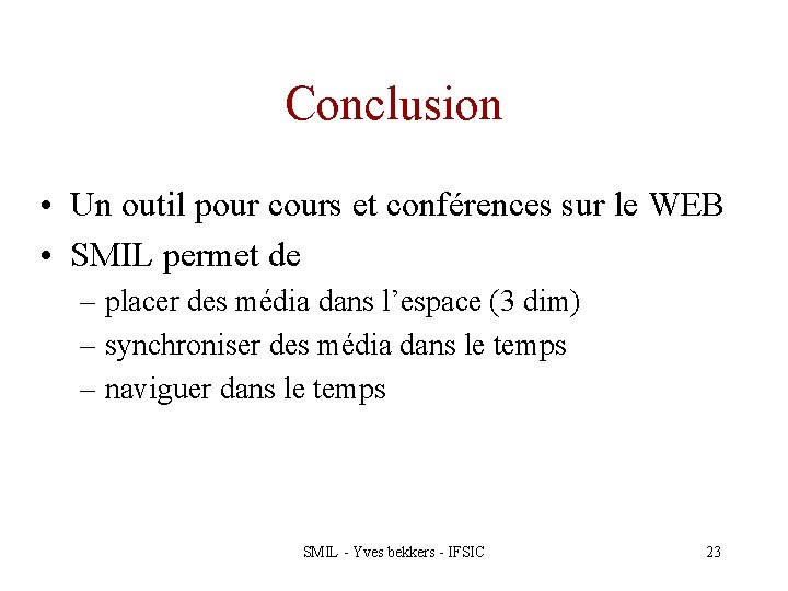 Conclusion • Un outil pour cours et conférences sur le WEB • SMIL permet