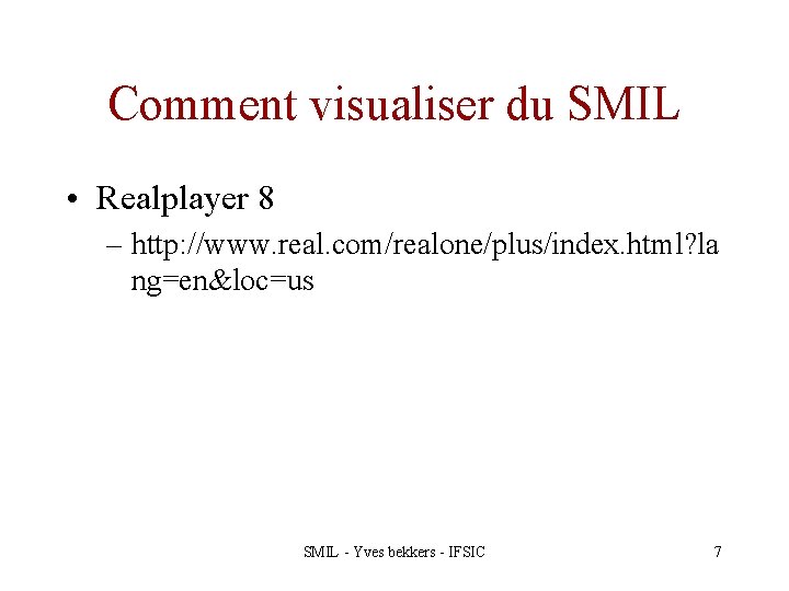 Comment visualiser du SMIL • Realplayer 8 – http: //www. real. com/realone/plus/index. html? la
