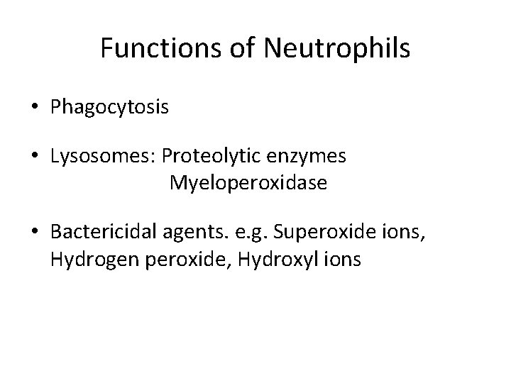 Functions of Neutrophils • Phagocytosis • Lysosomes: Proteolytic enzymes Myeloperoxidase • Bactericidal agents. e.