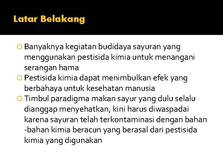 Latar Belakang Banyaknya kegiatan budidaya sayuran yang menggunakan pestisida kimia untuk menangani serangan hama